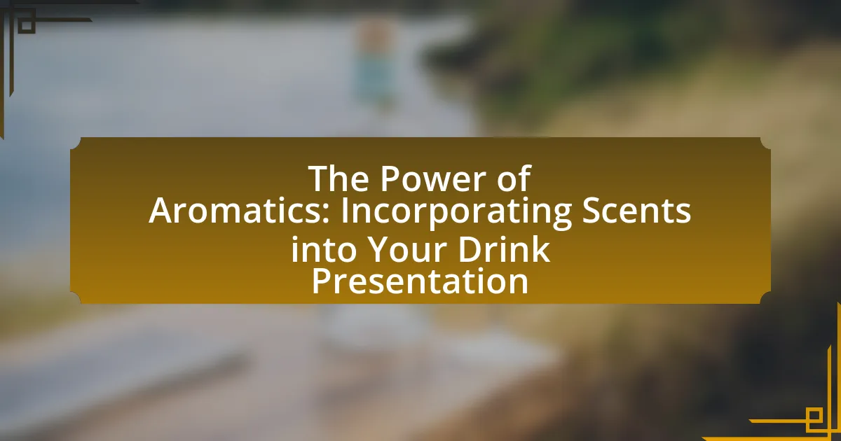 The Power of Aromatics: Incorporating Scents into Your Drink Presentation