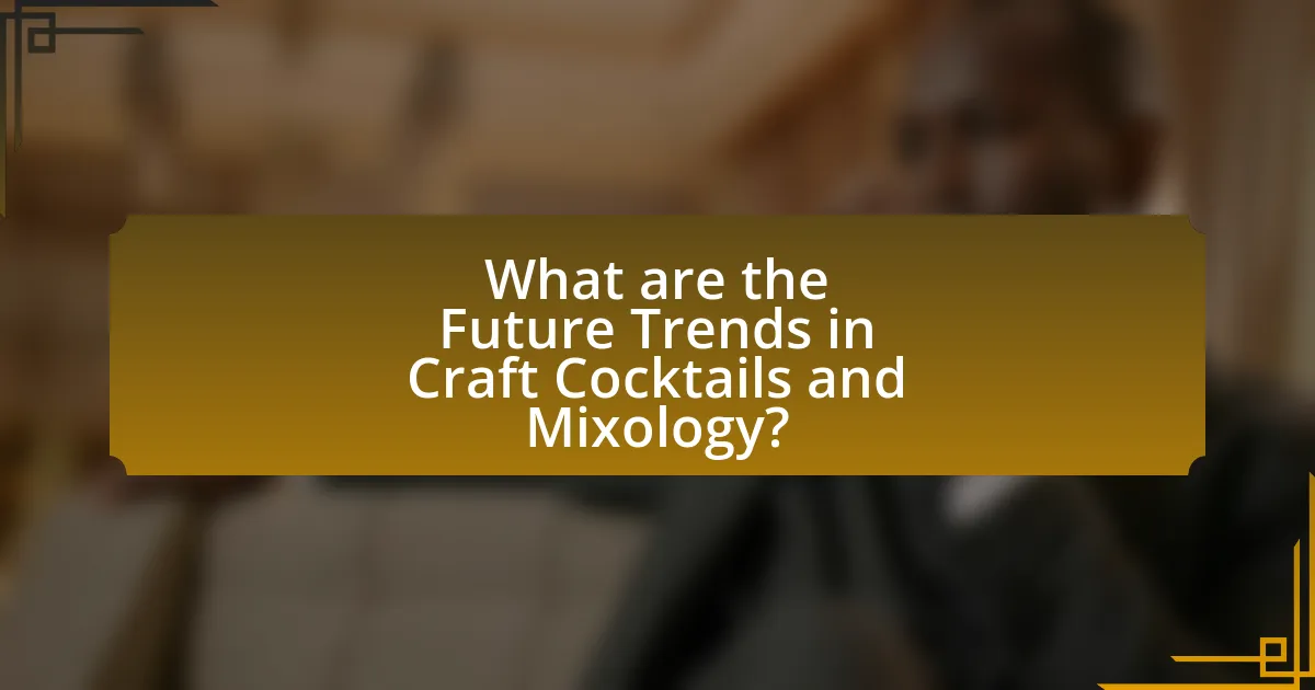 What are the Future Trends in Craft Cocktails and Mixology?