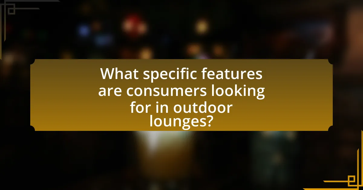 What specific features are consumers looking for in outdoor lounges?